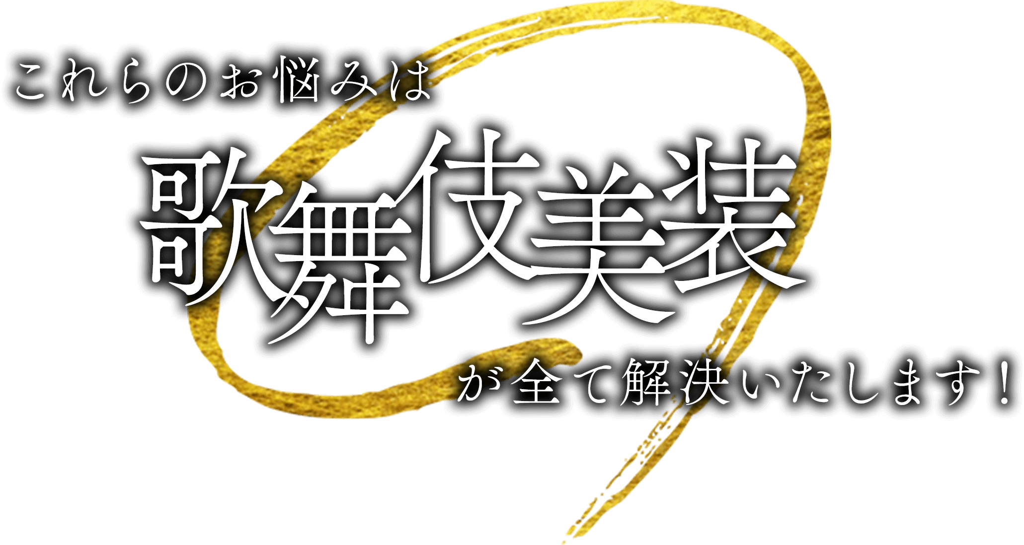 これらのお悩みは歌舞伎美装が全て解決いたします！